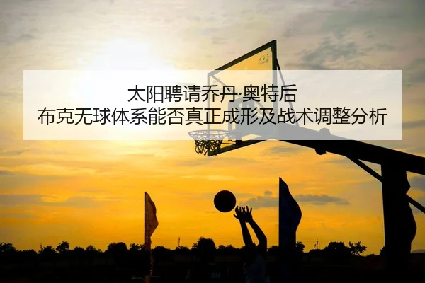 tai-yang-pin-qing-qiao-dan-ao-te-hou-bu-ke-wu-qiu-ti-xi-neng-fou-zhen-zheng-cheng-xing-ji-zhan-shu-tiao-zheng-fen-xi-2-147.jpg