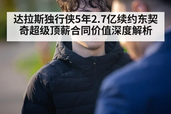 达拉斯独行侠5年2.7亿续约东契奇超级顶薪合同价值深度解析