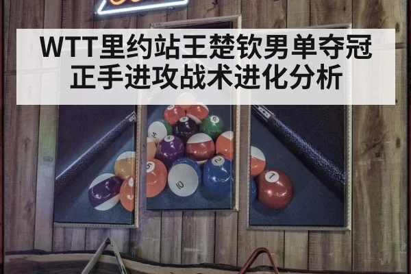 WTT里约站王楚钦男单夺冠正手进攻战术进化分析
