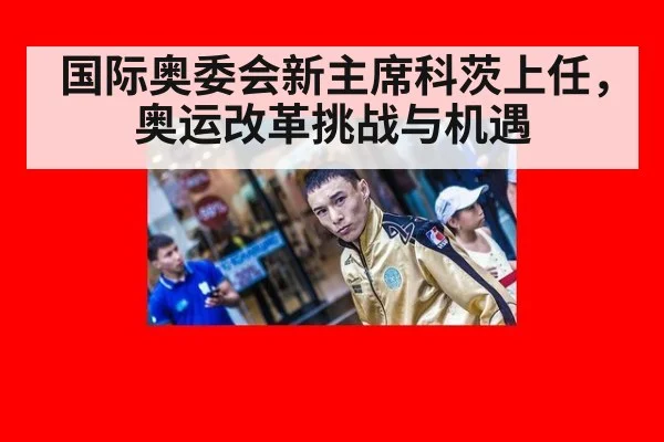 国际奥委会新主席科茨上任,奥运改革挑战与机遇