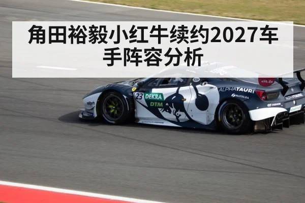 角田裕毅小红牛续约2027车手阵容分析
